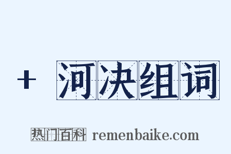 +河决组词是什么意思的图片